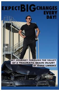 Coperta cărții 'Expect Big Changes Every Day!: My Journey Through the Valley of a Traumatic Brain Injury - Joshua Lawrence'