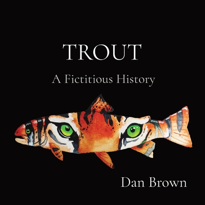 Trout: A Fictitious History - Dan Brown