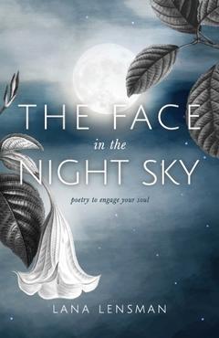 Coperta cărții 'The Face in the Night Sky: poetry to engage your soul - Lana Lensman'