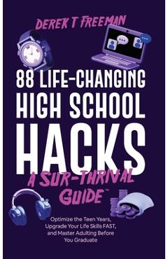 Coperta cărții '88 Life-Changing High School Hacks (A Sur-Thrival Guide(TM)): Optimize the Teen Years, Upgrade Your Life Skills FAST,'