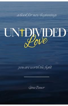 Coperta cărții 'Undivided Love: You Are Worth the Fight - Gina Bauer'