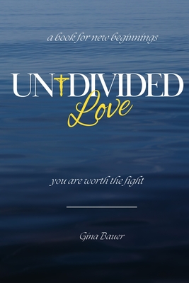 Coperta cărții 'Undivided Love: You Are Worth the Fight - Gina Bauer'