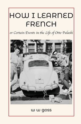 Coperta cărții 'How I Learned French or Certain Events in the Life of Otto Pulaski - W. W. Goss'