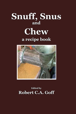 Coperta cărții 'Snuff, Snus and Chew: a recipe book - Robert C. A. Goff'