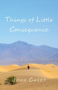 Coperta cărții 'Things of Little Consequence - John Casey'