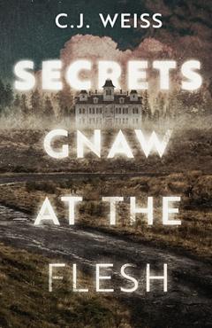 Coperta cărții 'Secrets Gnaw at the Flesh - C. J. Weiss'