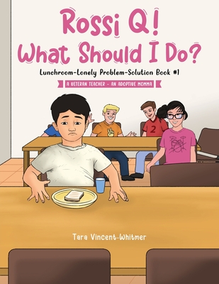 Rossi Q! What Should I Do: Lunchroom-Lonely Problem-Solution Book #1 - Tara Vincent -. Whitmer