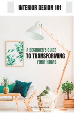 Coperta cărții 'Interior Design 101: A Beginner's Guide to Transforming Your Home - Barbara Moreau'