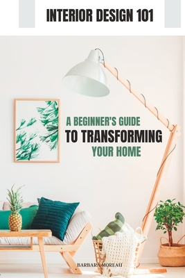 Coperta cărții 'Interior Design 101: A Beginner's Guide to Transforming Your Home - Barbara Moreau'