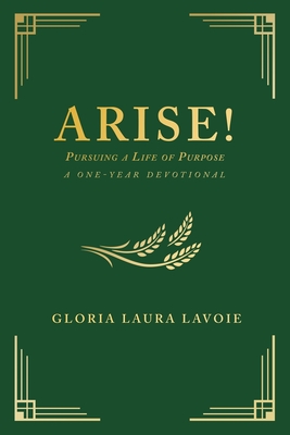 Arise! Pursuing a Life of Purpose: A One-Year Devotional - Gloria Laura Lavoie