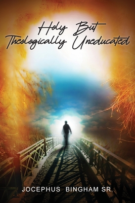 Holy But Theologically Uneducated - Jocephus Bingham