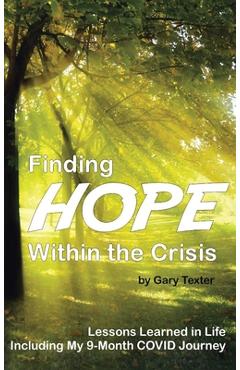 Coperta cărții 'Finding Hope Within the Crisis: Lessons Learned in Life Including My 9-Month COVID Journey - Gary Texter'