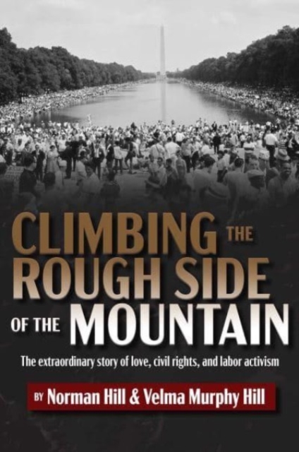 Climbing the Rough Side of the Mountain: The Extraordinary Story of Love, Civil Rights, and Labor Activism - Norman Hill