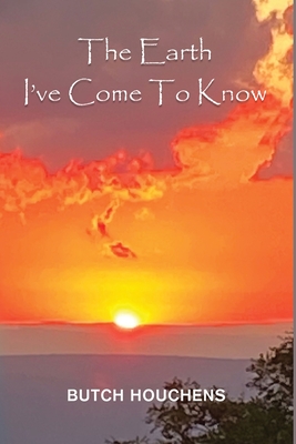 The Earth I've Come To Know - Butch Houchens