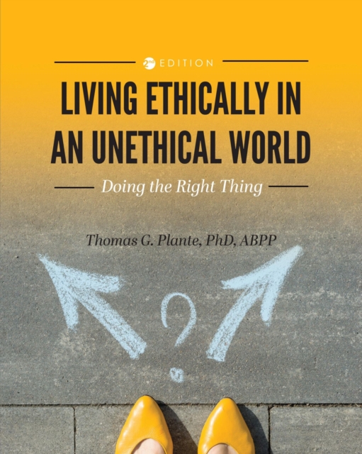 Living Ethically in an Unethical World: Doing the Right Thing - Thomas G. Plante