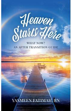 Coperta cărții 'Heaven Starts Here: What Now? An After Transition Guide - Yasmeen Fatimah'