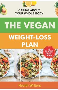 Coperta cărții 'Vegan Weight Loss Plan: Caring About Your Whole Body - Health Writers'