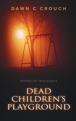 Dead Children's Playground: Based on a Rocket City Urban Legend - Dawn C. Crouch