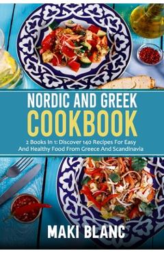 Coperta cărții 'Nordic And Greek Cookbook: 2 Books In 1: Discover 140 Recipes For Easy And Healthy Food From Greece And Scandinavia -'
