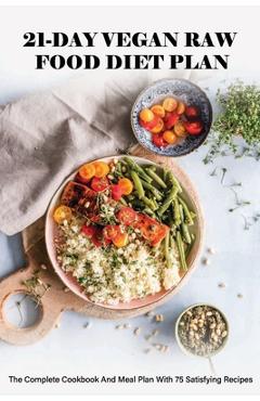 Coperta cărții '21-Day Vegan Raw Food Diet Plan: The Complete Cookbook And Meal Plan With 75 Satisfying Recipes: Vegan For Beginners -'