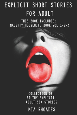Explicit Short Stories for Adult: This Book Includes: Naughty Housewife Book vol.1-2-3. Collection of Filthy Explicit Adult Sex Stories - Mia Rhoades
