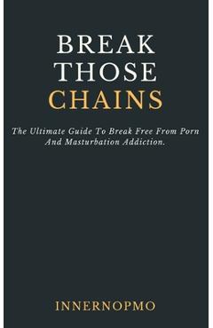 Poza produsului Break Those Chains: The Ultimate Guide To Break Free From Porn And Masturbation Addiction - Innernopmo Community