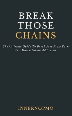 Break Those Chains: The Ultimate Guide To Break Free From Porn And Masturbation Addiction - Innernopmo Community