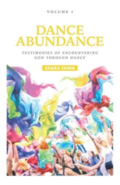 Coperta cărții 'Dance Abundance: Testimonies of Encountering God Through Dance - Saara Taina'