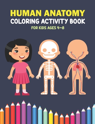 Human Anatomy Coloring Activity Book For Kids Ages 4-8: A Beautiful Instructive Guide to the Human Body Activity Book For Kids And Adults - Perfect Gi - Debbie Grindstaff Publishing