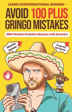 Coperta cărții 'Avoid 100 Plus Gringo Mistakes - Learn Conversational Spanish: NEW & Improved Edition Includes Exercises with Questions'