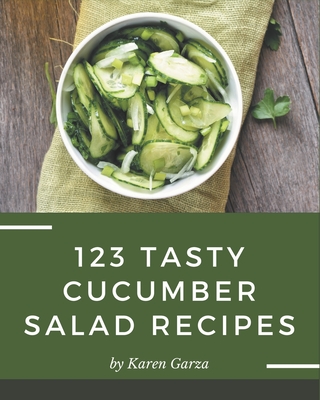 123 Tasty Cucumber Salad Recipes: More Than a Cucumber Salad Cookbook - Karen Garza