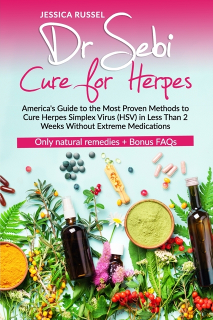 Dr Sebi Cure for Herpes: America's Guide to the Most Proven Methods to Cure Herpes Simplex Virus (HSV) in Less Than 2 Weeks Without Extreme Med - Jessica Russel