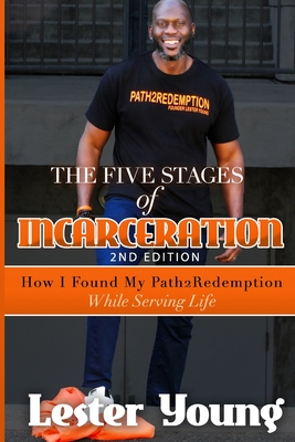 The Five Stages of Incarceration: How I Found My Path2Redemption While Serving Life - Lester Young