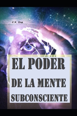 El poder de la mente subconsciente - C. X. Cruz