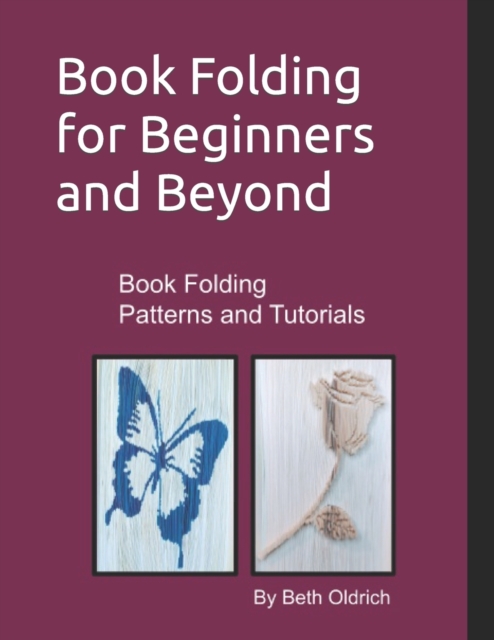 Book Folding for Beginners and Beyond: Book Folding Tutorials and Patterns - Beth Dounane-oldrich