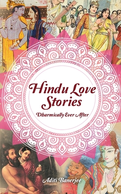 Hindu Love Stories: Dharmically Ever After - Aditi Banerjee