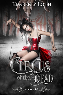 Circus of the Dead: Books 5-9 - Kimberly Loth