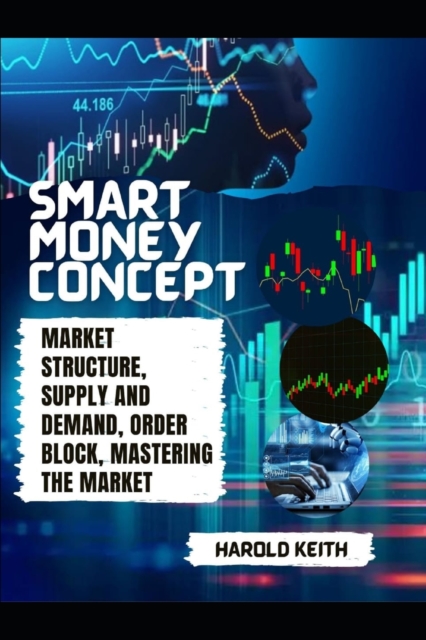 Smart Money Concept: Market Structure, Supply and Demand, Order Block, Mastering The Market - Harold Keith