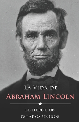 La Vida de Abraham Lincoln (Ilustrado): El Héroe de Estados Unidos - Joaquin De La Sierra