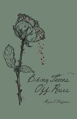 Biting Thorns Off Roses - Megan E. Hoffman