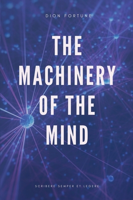 The Machinery of the Mind (Annotated): Easy to Read Layout - Dion Fortune