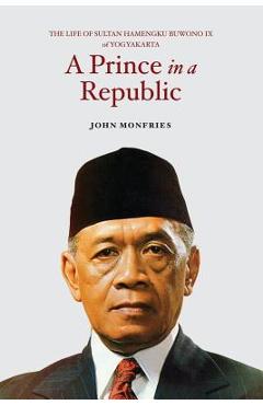 Poza produsului A Prince in a Republic: The Life of Sultan Hamengku Buwono IX of Yogyakarta - John Monfries