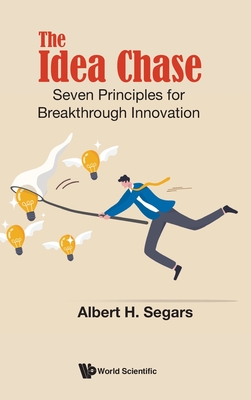 Idea Chase, The: Seven Principles for Breakthrough Innovation - Albert H. Segars