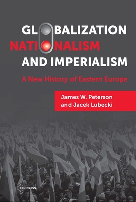Globalization, Nationalism, and Imperialism: A New History of Eastern Europe - Jacek Lubecki