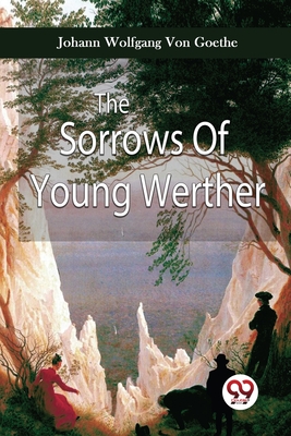 The Sorrows Of Young Werther - Johann Wolfgang Von Goethe