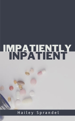 Impatiently Inpatient - Hailey Sprandel