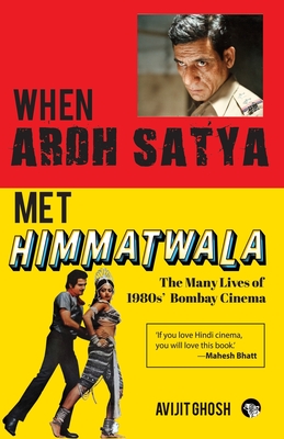 WHEN ARDH SATYA MET HIMMATWALA THE MANY LIVES OF 1980s' BOMBAY CINEMA - Avijit Ghosh