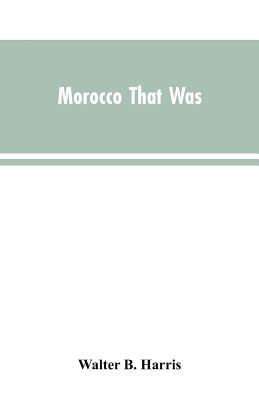 Morocco that was - Walter B. Harris
