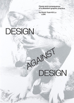 Design Against Design: Cause and Consequence of a Dissident Graphic Practice - Kevin Yuen Kit Lo