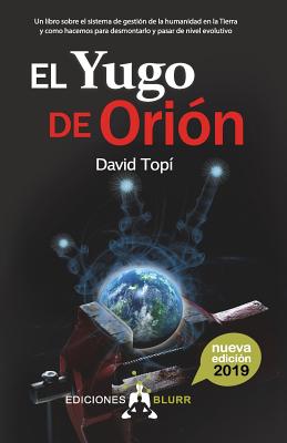 El Yugo de Orión (2019): Un libro sobre el sistema de gestión de la humanidad en la Tierra y como hacemos para pasar de nivel evolutivo - David Topí